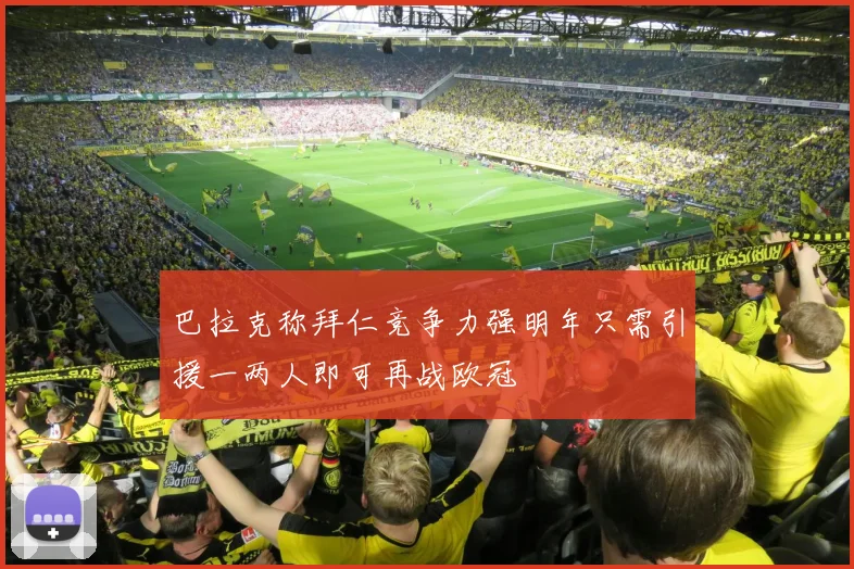 巴拉克称拜仁竞争力强明年只需引援一两人即可再战欧冠